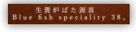 生簀炉ばた源喜　Blue fish speciality 38｡